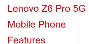 Lenovo Z6 Pro 5G Mobile Phone Features