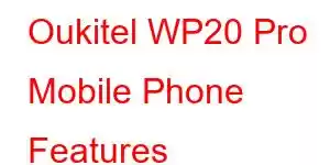 Oukitel WP20 Pro Mobile Phone Features