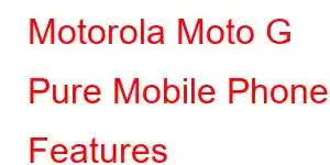 Motorola Moto G Pure Mobile Phone Features