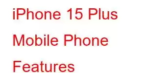 iPhone 15 Plus Mobile Phone Features