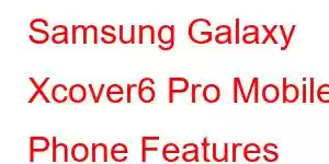 Samsung Galaxy Xcover6 Pro Mobile Phone Features