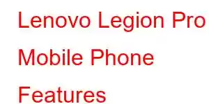 Lenovo Legion Pro Mobile Phone Features