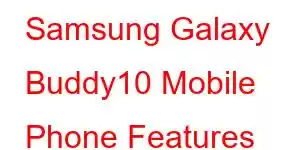 Samsung Galaxy Buddy10 Mobile Phone Features