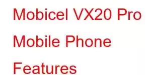 Mobicel VX20 Pro Mobile Phone Features