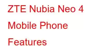 ZTE Nubia Neo 4 Mobile Phone Features