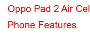 Oppo Pad 2 Air Cell Phone Features