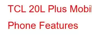 TCL 20L Plus Mobile Phone Features