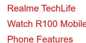 Realme TechLife Watch R100 Mobile Phone Features