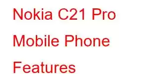 Nokia C21 Pro Mobile Phone Features