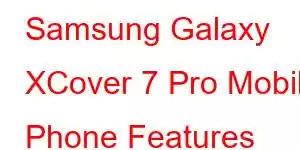 Samsung Galaxy XCover 7 Pro Mobile Phone Features