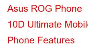 Asus ROG Phone 10D Ultimate Mobile Phone Features