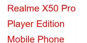 Realme X50 Pro Player Edition Mobile Phone Features