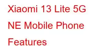 Xiaomi 13 Lite 5G NE Mobile Phone Features