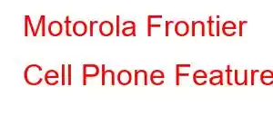 Motorola Frontier Cell Phone Features