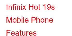 Infinix Hot 19s Mobile Phone Features