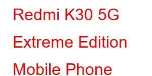 Redmi K30 5G Extreme Edition Mobile Phone Features