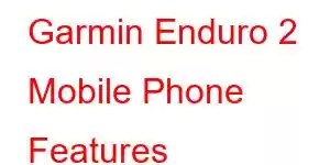 Garmin Enduro 2 Mobile Phone Features