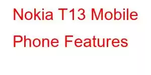 Nokia T13 Mobile Phone Features