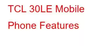 TCL 30LE Mobile Phone Features