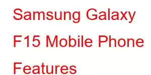 Samsung Galaxy F15 Mobile Phone Features