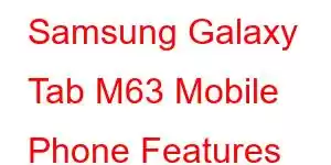 Samsung Galaxy Tab M63 Mobile Phone Features