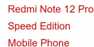 Redmi Note 12 Pro Speed ​​Edition Mobile Phone Features