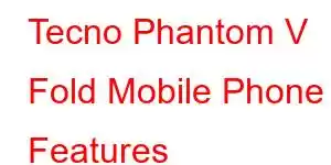 Tecno Phantom V Fold Mobile Phone Features