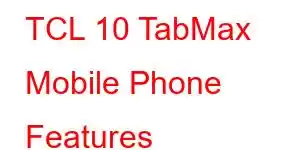 TCL 10 TabMax Mobile Phone Features