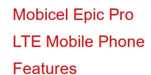 Mobicel Epic Pro LTE Mobile Phone Features