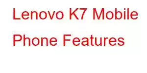 Lenovo K7 Mobile Phone Features