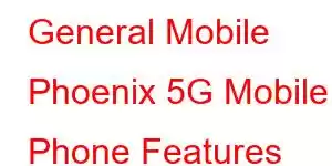 General Mobile Phoenix 5G Mobile Phone Features