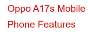 Oppo A17s Mobile Phone Features