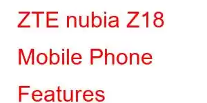 ZTE nubia Z18 Mobile Phone Features