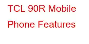 TCL 90R Mobile Phone Features