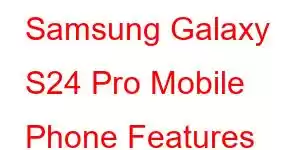 Samsung Galaxy S24 Pro Mobile Phone Features