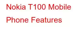 Nokia T100 Mobile Phone Features