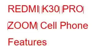 REDMI‌ ‌K30‌ ‌PRO‌ ‌ZOOM‌ Cell Phone Features