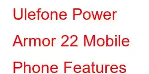 Ulefone Power Armor 22 Mobile Phone Features