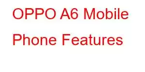 OPPO A6 Mobile Phone Features