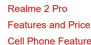 Realme 2 Pro Features and Price Cell Phone Features