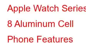 Apple Watch Series 8 Aluminum Cell Phone Features