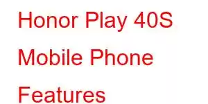 Honor Play 40S Mobile Phone Features