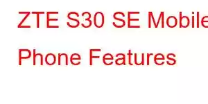 ZTE S30 SE Mobile Phone Features