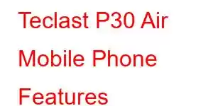 Teclast P30 Air Mobile Phone Features