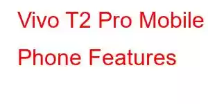 Vivo T2 Pro Mobile Phone Features