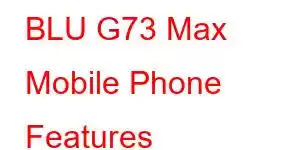 BLU G73 Max Mobile Phone Features