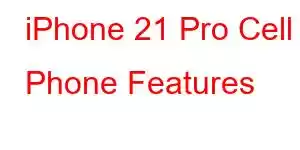 iPhone 21 Pro Cell Phone Features