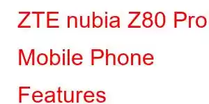 ZTE nubia Z80 Pro Mobile Phone Features