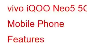 vivo iQOO Neo5 5G Mobile Phone Features