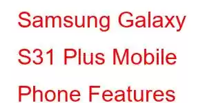 Samsung Galaxy S31 Plus Mobile Phone Features